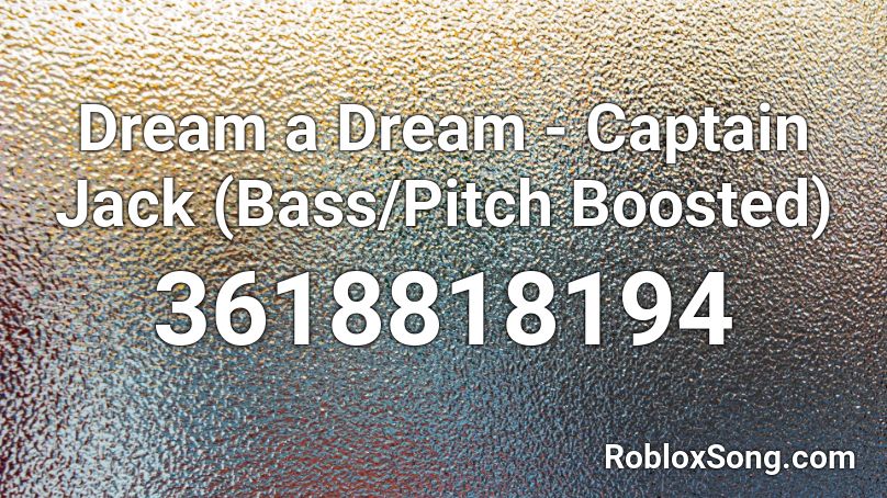 Dream A Dream Captain Jack Bass Pitch Boosted Roblox Id Roblox Music Codes - roblox audio pitch