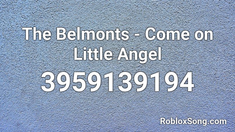 The Belmonts - Come on Little Angel Roblox ID