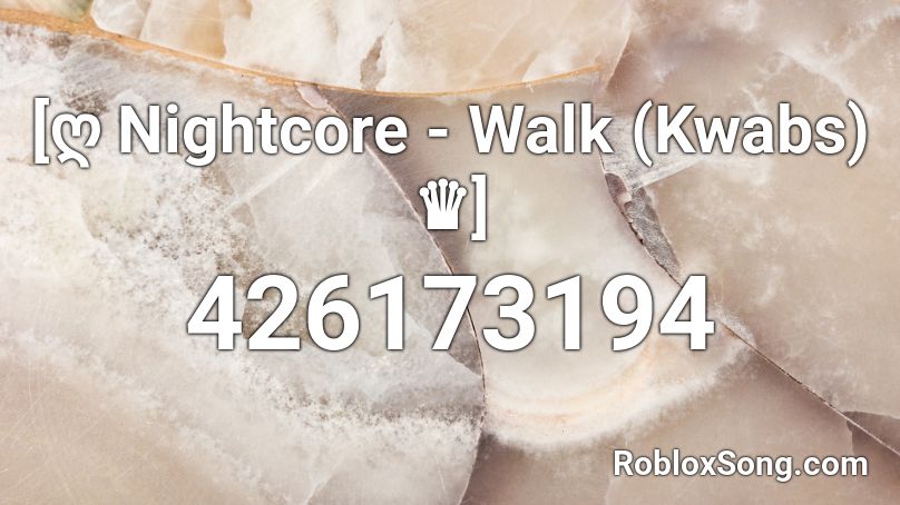 [ღ Nightcore - Walk (Kwabs) ♛] Roblox ID