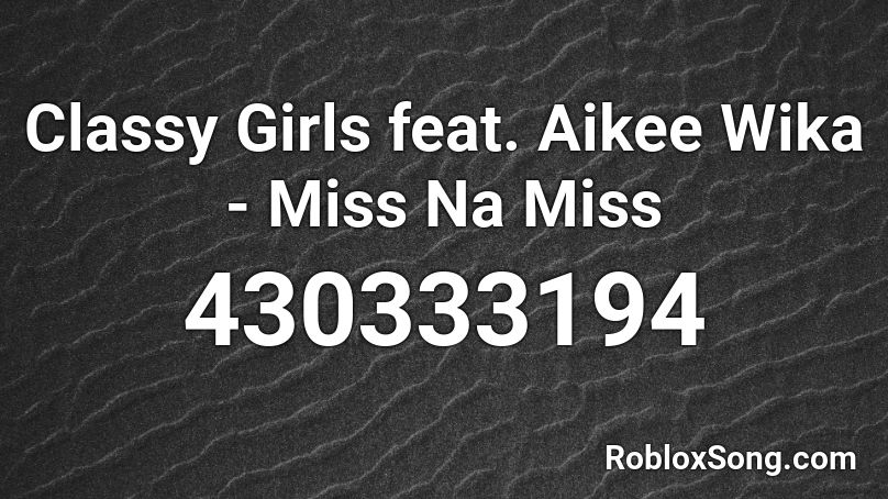 Classy Girls feat. Aikee Wika - Miss Na Miss Roblox ID
