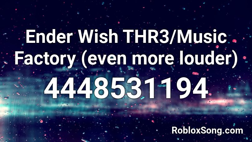 Ender Wish Thr3 Music Factory Even More Louder Roblox Id Roblox Music Codes - i wish i can fly roblox song