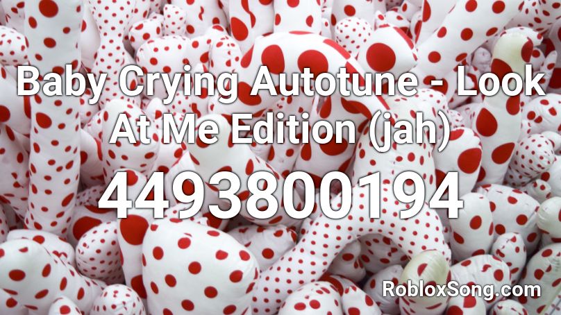 Baby Crying Autotune - Look At Me Edition (jah) Roblox ID
