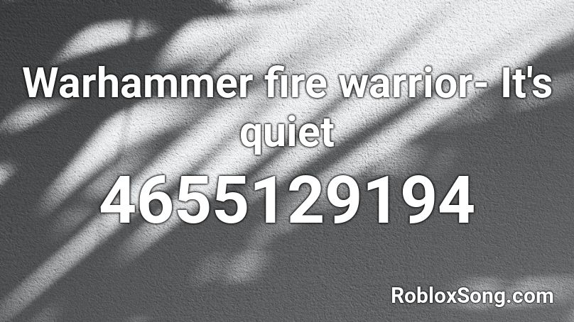 Warhammer fire warrior- It's quiet Roblox ID