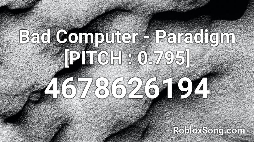 Bad Computer - Paradigm [PITCH : 0.795] Roblox ID