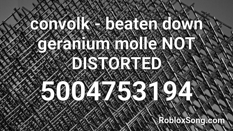 convolk - beaten down geranium molle NOT DISTORTED Roblox ID