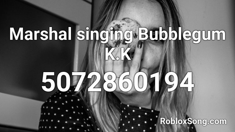 Marshal singing Bubblegum K.K Roblox ID