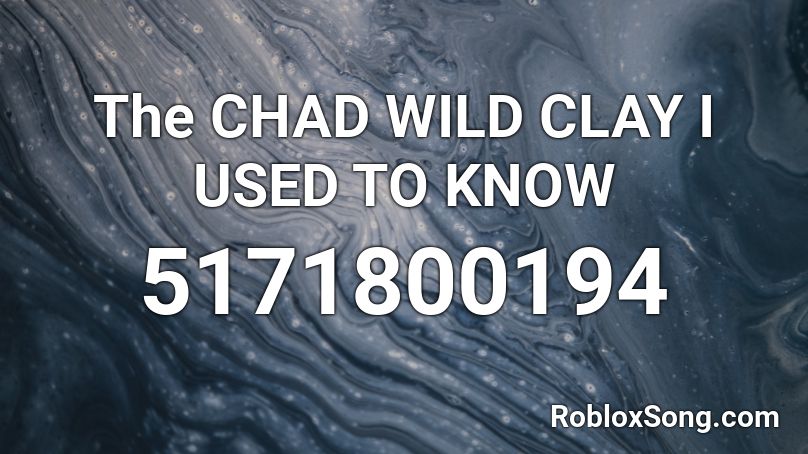 The CHAD WILD CLAY I USED TO KNOW Roblox ID