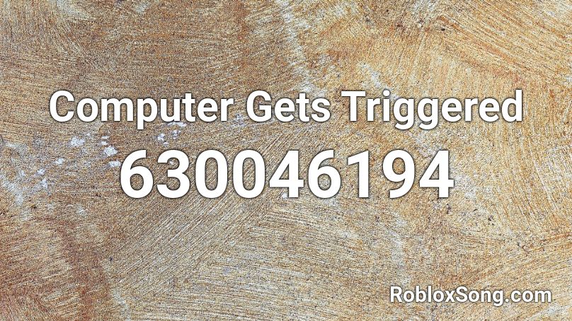 Computer Gets Triggered Roblox ID