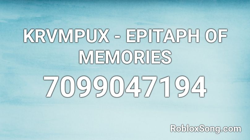 KRVMPUX -  EPITAPH OF MEMORIES Roblox ID