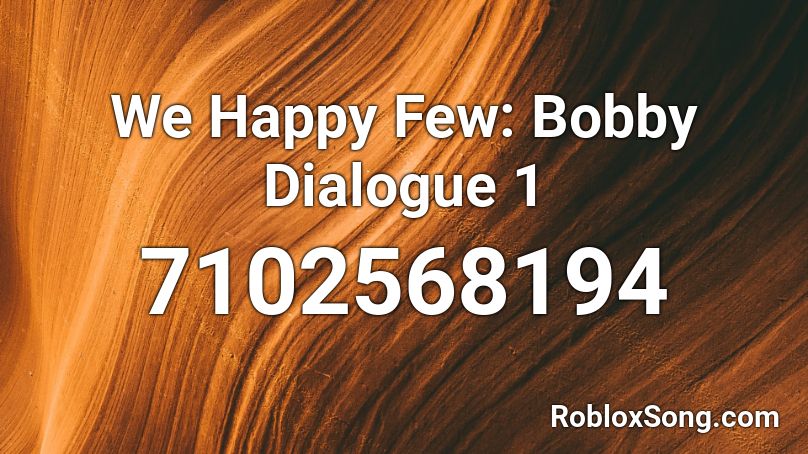 We Happy Few: Bobby Dialogue 1 Roblox ID