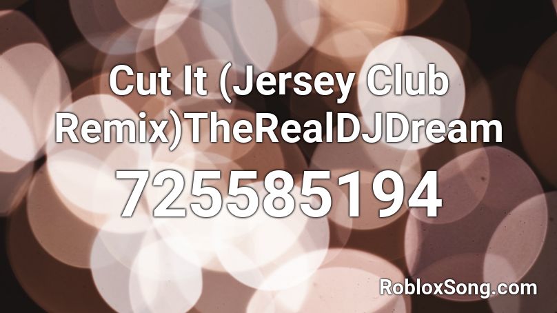 Cut It (Jersey Club Remix)TheRealDJDream Roblox ID