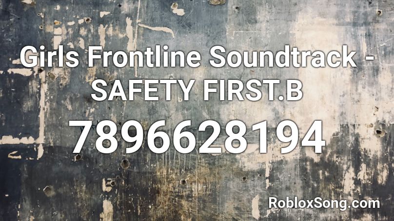 Girls Frontline Soundtrack - SAFETY FIRST.B Roblox ID