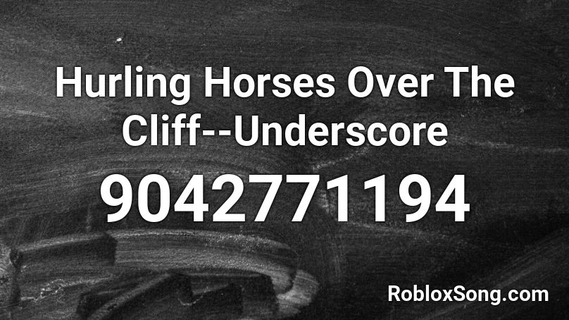 Hurling Horses Over The Cliff--Underscore Roblox ID