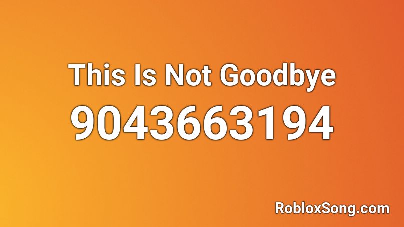 This Is Not Goodbye Roblox ID