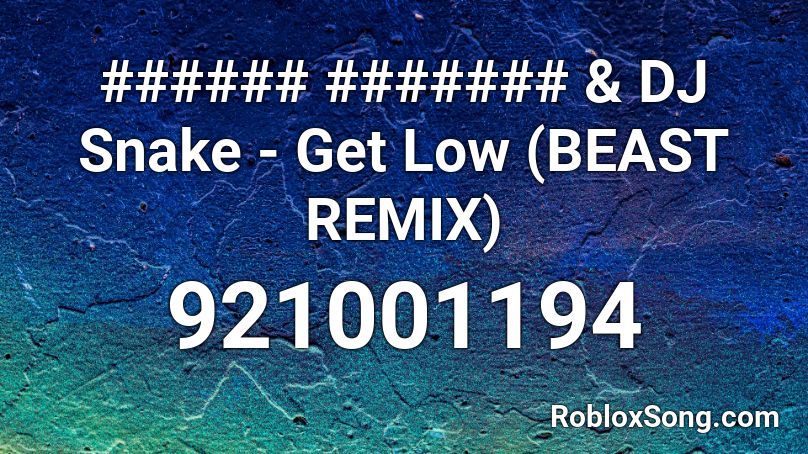 ###### ####### & DJ Snake - Get Low (BEAST REMIX) Roblox ID