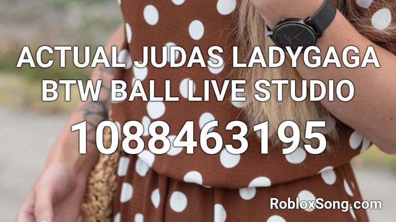 ACTUAL JUDAS LADYGAGA BTW BALL LIVE STUDIO Roblox ID