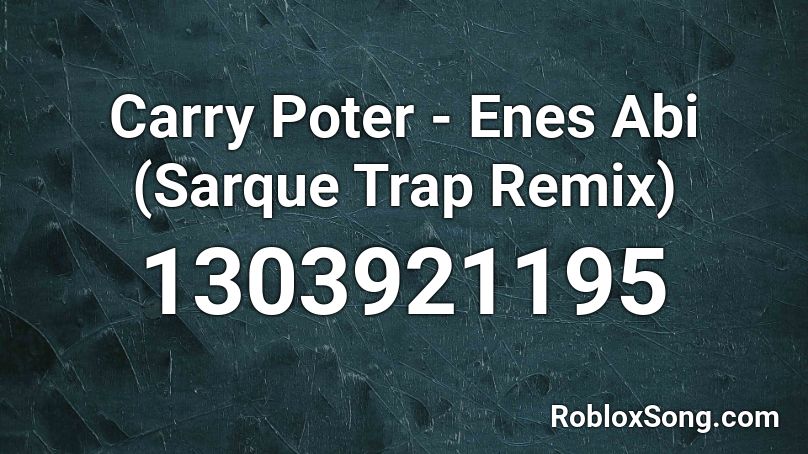 Carry Poter - Enes Abi (Sarque Trap Remix) Roblox ID