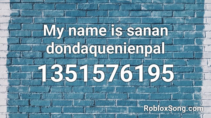 My name is sanan dondaquenienpal Roblox ID