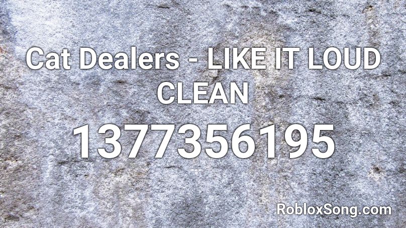 Cat Dealers - LIKE IT LOUD CLEAN Roblox ID