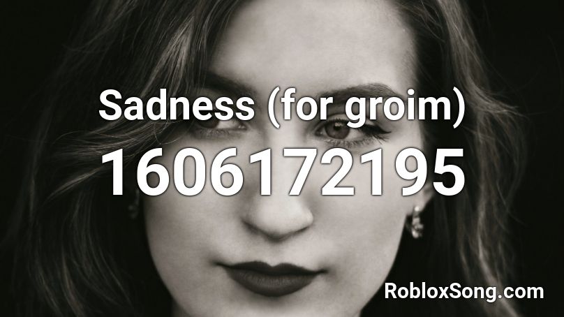 Sadness (for groim) Roblox ID