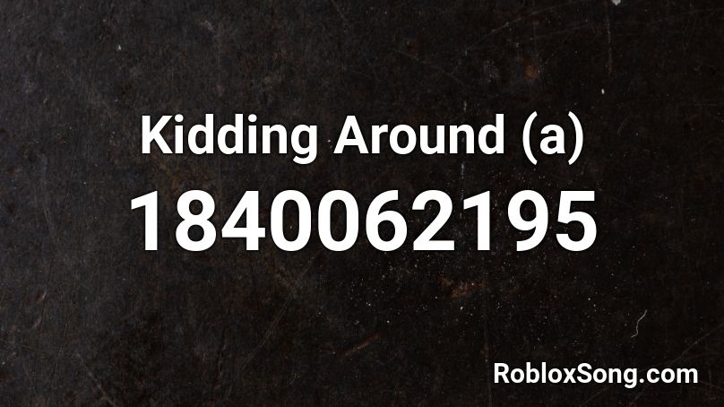 Kidding Around (a) Roblox ID