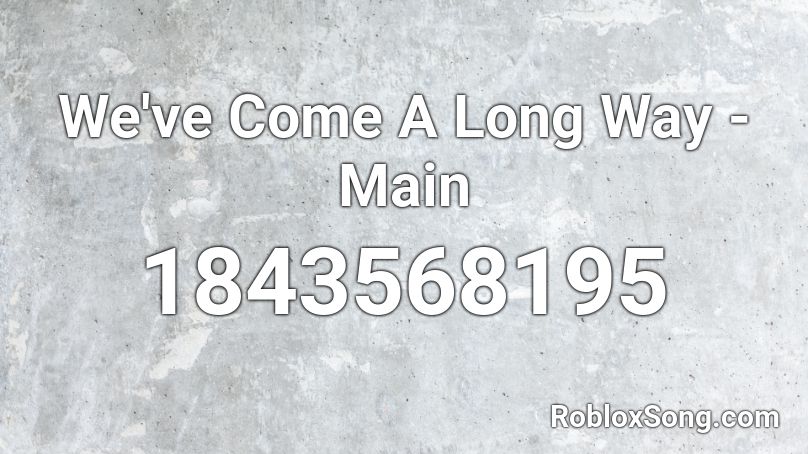 We've Come A Long Way - Main Roblox ID