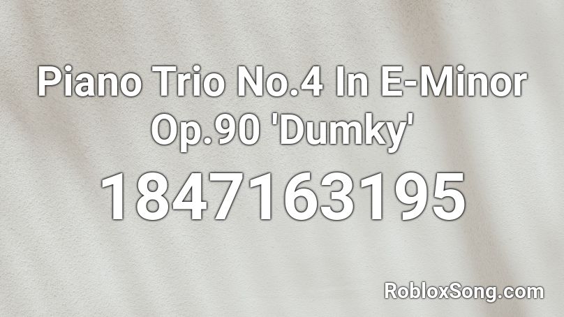 Piano Trio No.4 In E-Minor Op.90 'Dumky' Roblox ID