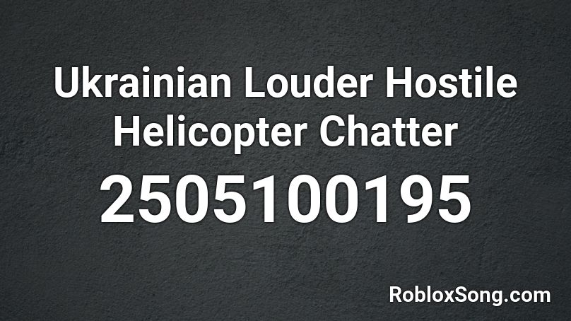 Ukrainian Louder Hostile Helicopter Chatter Roblox ID