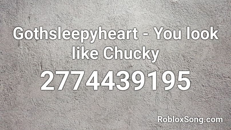 Gothsleepyheart - You look like Chucky  Roblox ID