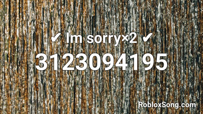 ✔ Im sorry×2 ✔ Roblox ID