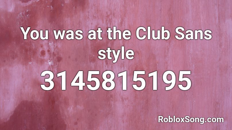 You was at the Club Sans style Roblox ID