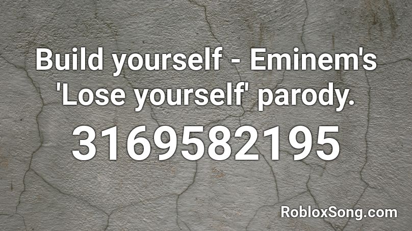 Build yourself - Eminem's 'Lose yourself' parody. Roblox ID