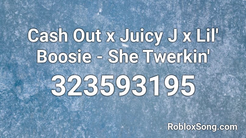 Cash Out X Juicy J X Lil Boosie She Twerkin Roblox Id Roblox Music Codes - juicy roblox id code