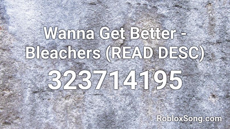 Wanna Get Better - Bleachers (READ DESC) Roblox ID