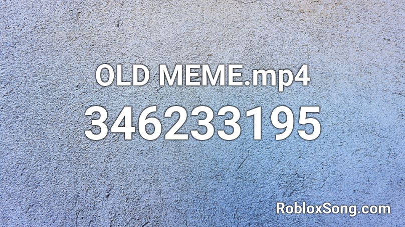 OLD MEME.mp4 Roblox ID