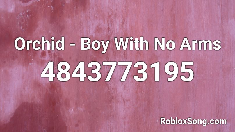 Orchid Boy With No Arms Roblox Id Roblox Music Codes - no arms roblox