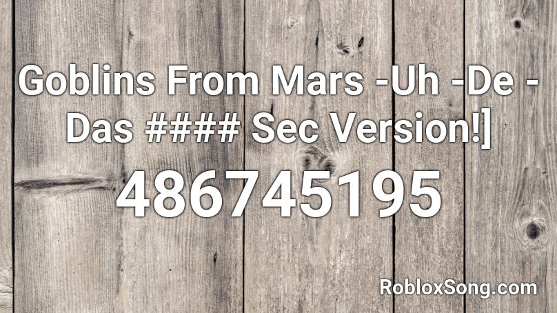 Goblins From Mars -Uh -De -Das #### Sec Version!] Roblox ID