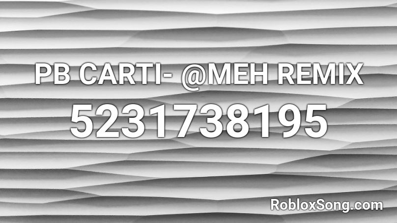 PB CARTI- @MEH REMIX Roblox ID