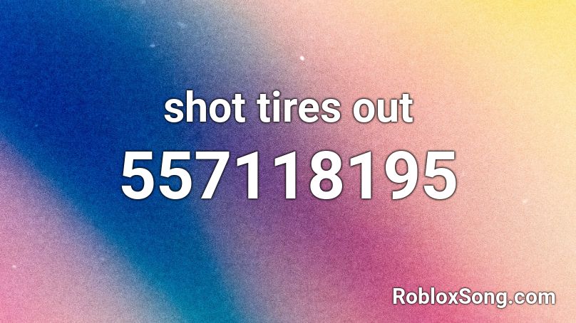 shot tires out Roblox ID