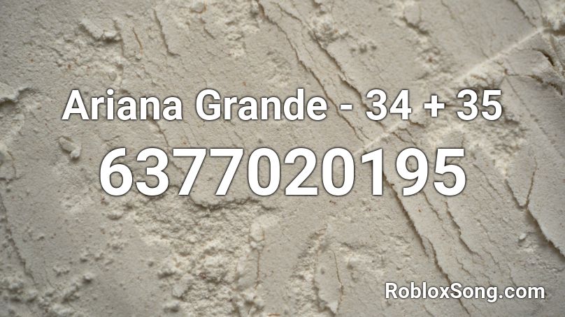Ariana Grande - 34 + 35 (BROKEN) Roblox ID