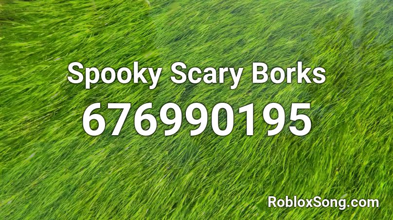 Spooky Scary Borks Roblox Id Roblox Music Codes - spooky scary borks roblox id