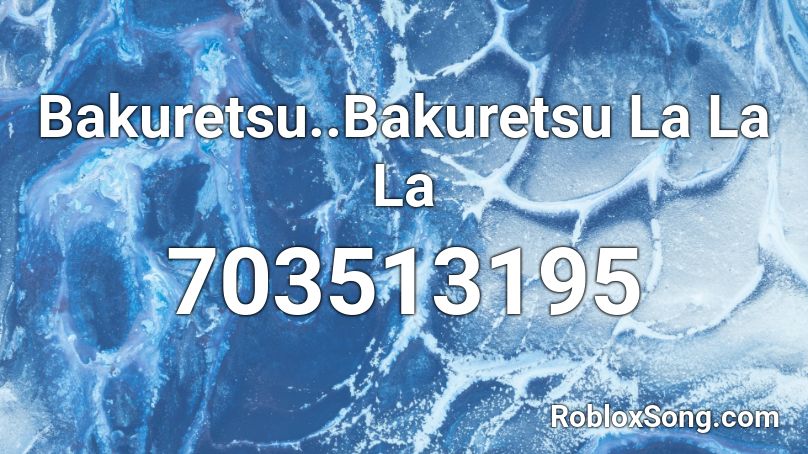 Bakuretsu..Bakuretsu La La La Roblox ID