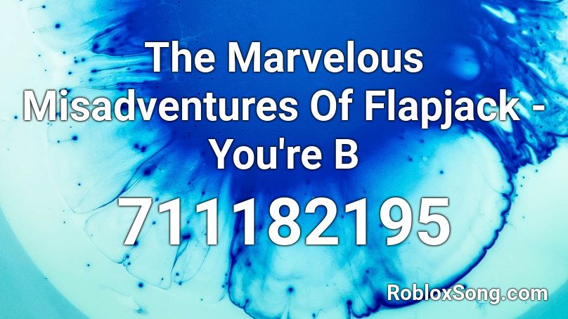 The Marvelous Misadventures Of Flapjack - You're B Roblox ID