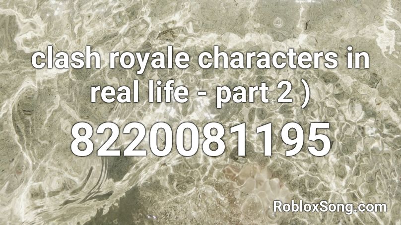 clash royale characters in real life - part 2 ) Roblox ID