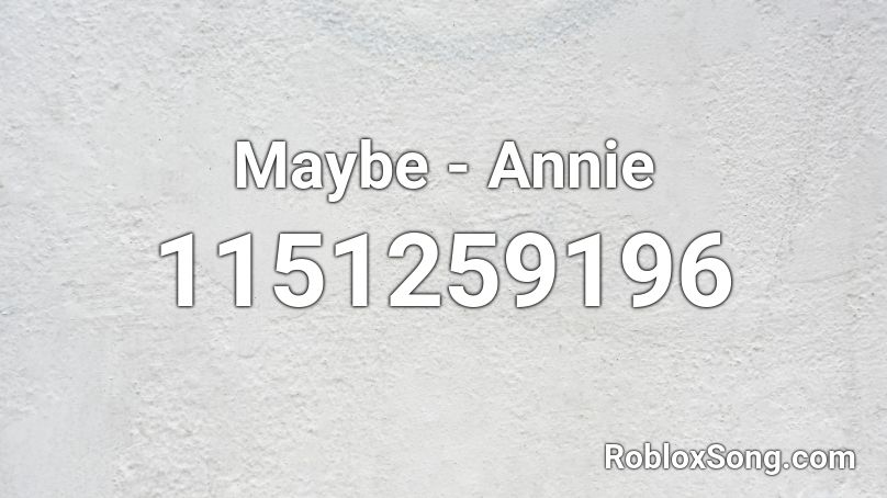 Maybe - Annie Roblox ID