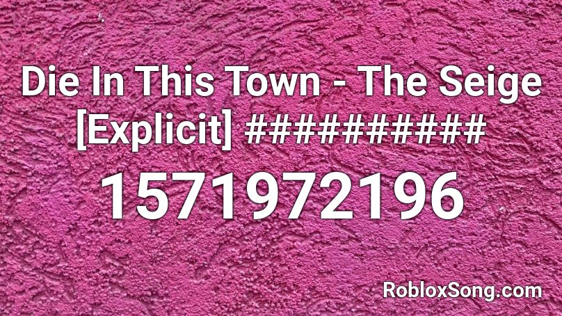Die In This Town - The Seige [Explicit] ########## Roblox ID