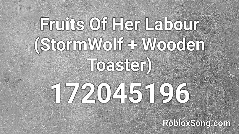 Fruits Of Her Labour (StormWolf + Wooden Toaster) Roblox ID