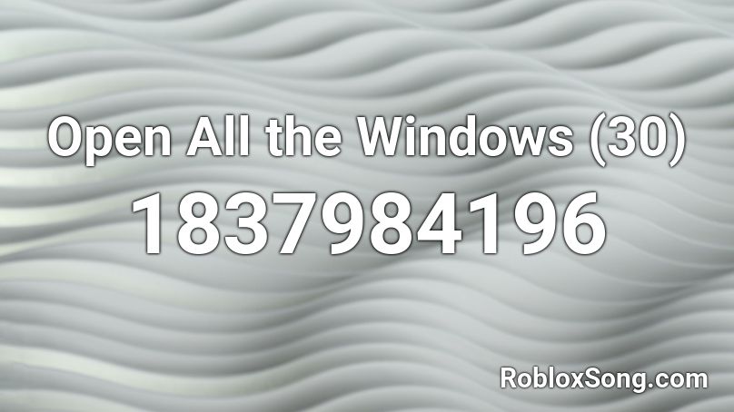 Open All the Windows (30) Roblox ID