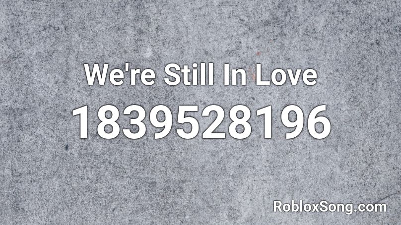 We're Still In Love Roblox ID