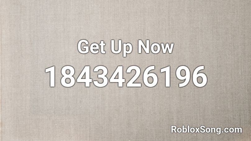 Get Up Now Roblox ID - Roblox music codes